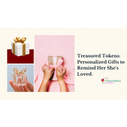 Treasured Tokens: Personalized Gifts to Remind Her She's Loved.